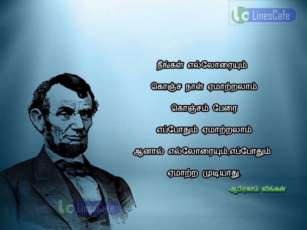 Abraham Lincoln Quotes About Cheating In Tamilnengal elloraium konja nal amaralam... kojam perai eppothum amaralam.... anal elloraium, eppothum amatra mudiyathu.