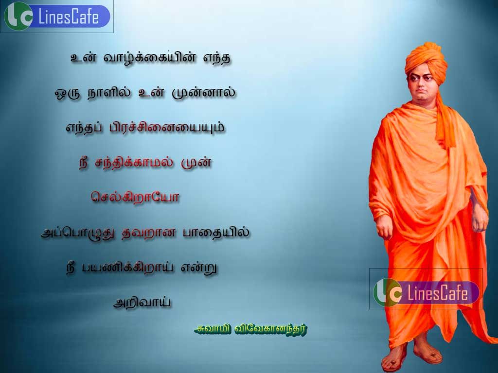 Tamil Quotes About Life By Swami VivekanandaUn valkaien entha oru nalil un munanal entha pirachanaium santhikamal munselkirayo appoluthu thavarana pathail nee payanikirai enru artham